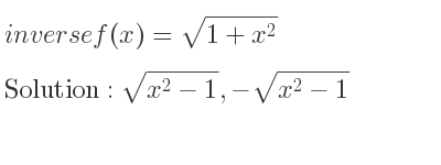 The inverse of f(x)=sqrt(1+x^2) is sqrt(x^2-1),-sqrt(x^2-1)